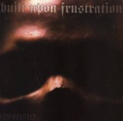 Built Upon Frustration : Resurrected